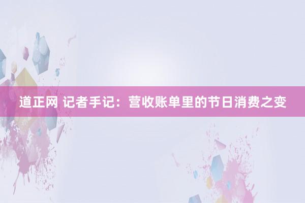 道正网 记者手记：营收账单里的节日消费之变