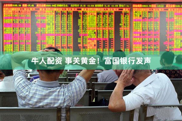 牛人配资 事关黄金！富国银行发声